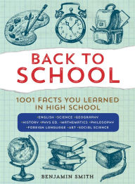 Title: Back to School: 1,001 Facts You Learned in High School, Author: Benjamin Smith