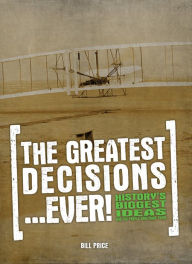 Title: The Greatest Decisions Ever!: History's Biggest Ideas and the People Who Made Them, Author: Eric Chaline