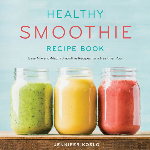 Healthy Smoothie Recipe Book: Easy Mix-and-Match Smoothie Recipes for a ...