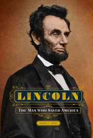 Title: Lincoln: The Man Who Saved America, Author: David J Kent