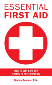 Title: Essential First Aid: How to Stay Safe and Healthy in Any Emergency, Author: Nadine Saubers