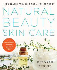 Title: Natural Beauty Skin Care: 110 Organic Formulas for a Radiant You!, Author: Deborah Burnes