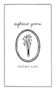 Title: Eighteen Years, Author: Madisen Kuhn