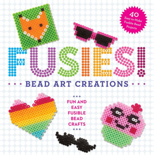 Fusies! Bead Art Creations: Fun and Easy Fuse Bead Crafts