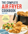 The Complete Air Fryer Cookbook: Amazingly Easy Recipes to Fry, Bake, Grill & Roast with Your Air Fryer