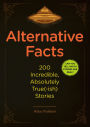 Alternative Facts: 200 Incredible, Absolutely True(-ish) Stories