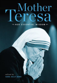 Title: Mother Teresa: Her Essential Wisdom, Author: Carol Kelly-Gangi