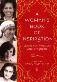 Title: A Woman's Book of Inspiration: Quotes of Wisdom and Strength, Author: Carol Kelly-Gangi