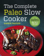 The Complete Paleo Slow Cooker: A Paleo Cookbook for Everyday Meals That Prep Fast & Cook Slow