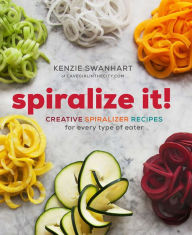 Title: Spiralize It!: Creative Spiralizer Recipes for Every Type of Eater, Author: Kenzie Swanhart