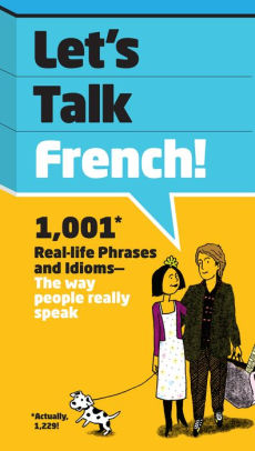 Lets Talk French 1001 Real Life Phrases And Idioms The Way People Really Speakpaperback - 