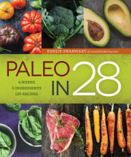 Title: Paleo in 28: 4 Weeks, 5 Ingredients, 130 Recipes, Author: Kenzie Swanhart