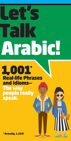 Let's Talk Arabic: 1,001 Real-life Phrases and Idioms -- The Way People Really Speak
