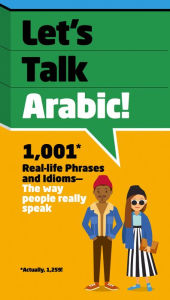 Title: Let's Talk Arabic: 1,001 Real-life Phrases and Idioms -- The Way People Really Speak, Author: Jane Wightwick