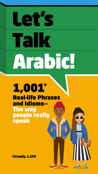 Let's Talk Arabic: 1,001 Real-life Phrases and Idioms -- The Way People Really Speak