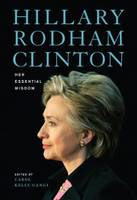 Title: Hillary Rodham Clinton: Her Essential Wisdom, Author: Carol Kelly-Gangi