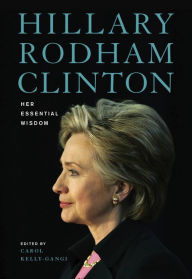 Title: Hillary Rodham Clinton: Her Essential Wisdom, Author: Carol Kelly-Gangi