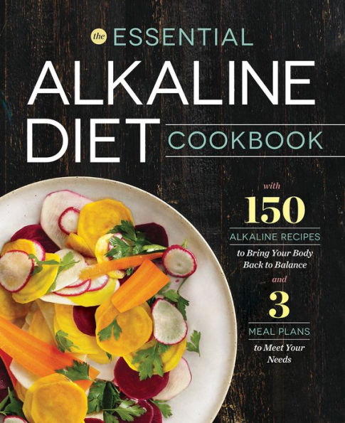 The Essential Alkaline Diet Cookbook: 150 Alkaline Recipes to Bring Your Body Back to Balance