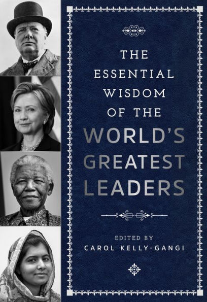 The Essential Wisdom of the World's Greatest Leaders