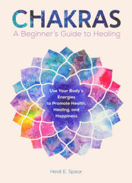 Title: Chakras: A Beginner's Guide to Healing, Author: Heidi E. Spear