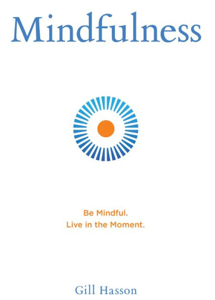 Mindfulness: Be Mindful. Live in the Moment.