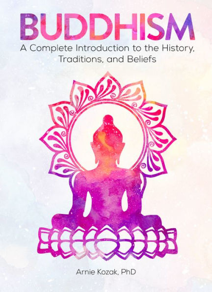 Buddhism: A Complete Introduction to the History, Traditions, and Beliefs