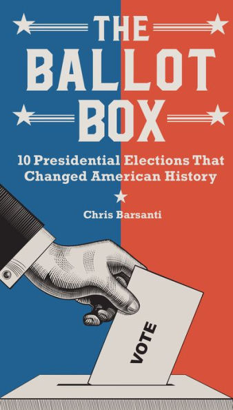 The Ballot Box: 10 Presidential Elections That Changed American History