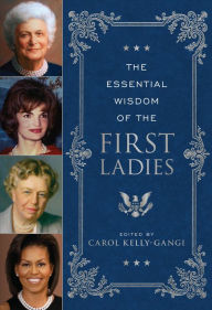 Title: The Essential Wisdom of the First Ladies, Author: Carol Kelly-Gangi