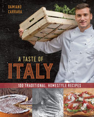 Title: A Taste of Italy: 100 Traditional, Homestyle Recipes, Author: Damiano Carrara