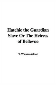 Title: Hatchie the Guardian Slave Or The Heiress of Bellevue, Author: T. Warren Ashton