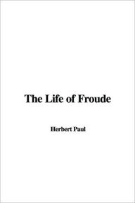 Title: The Life of Froude, Author: Herbert Paul