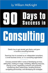 Title: 90 Days to Success in Consulting, Author: William McKnight