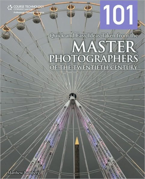 101 Quick and Easy Ideas Taken from the Master Photographers of the Twentieth Century