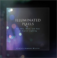 Title: Illuminated Pixels: The Why, What, and How of Digital Lighting, Author: Virginia Wisslar