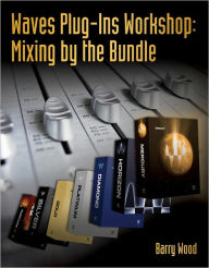 Title: Waves Plug-Ins Workshop: Mixing by the Bundle, Author: Barry Wood