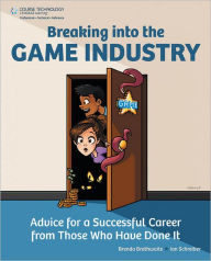 Title: Breaking Into the Game Industry: Advice for a Successful Career from Those Who Have Done It, Author: Brenda Brathwaite