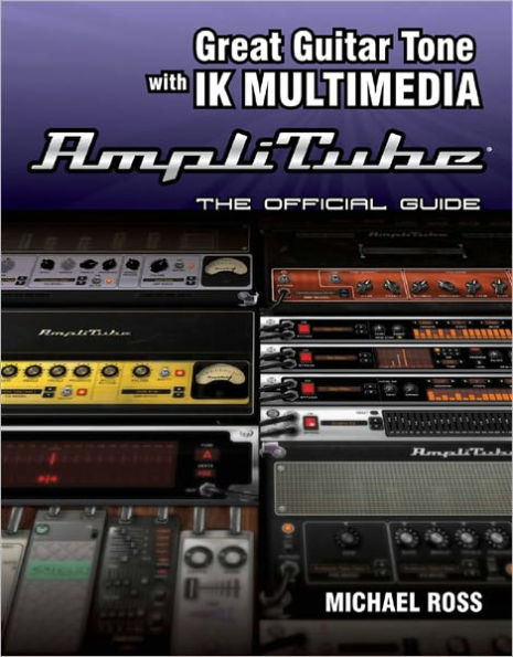 Great Guitar Tone with IK Multimedia Amplitube: The Official Guide