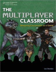 Title: The Multiplayer Classroom: Designing Coursework as a Game: Designing Coursework as a Game, Author: Lee Sheldon