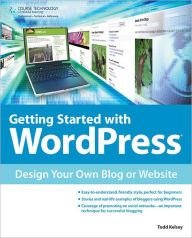 Title: Getting Started with WordPress: Design Your Own Blog or Website, Author: Todd Kelsey