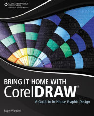 Title: Bring It Home with CorelDRAW: A Guide to InHouse Graphic Design, Author: Roger Wambolt