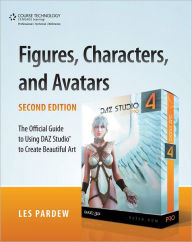 Title: Figures, Characters, and Avatars, Second Edition: The Official Guide to Using DAZ Studio to Create Beautiful Art, Author: Les Pardew