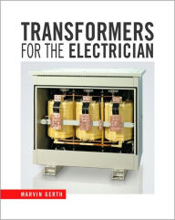 Title: Transformers for the Electrician / Edition 1, Author: Marvin Gerth