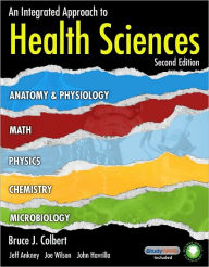 Title: An Integrated Approach to Health Sciences: Anatomy and Physiology, Math, Chemistry and Medical Microbiology / Edition 2, Author: Bruce Colbert