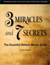 Title: 3 Miracles and 7 Secrets: The Essential Retiree Money Guide, Author: Ernest McDaniel