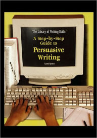 Title: A Step-By-Step Guide to Persuasive Writing, Author: Lauren Spencer