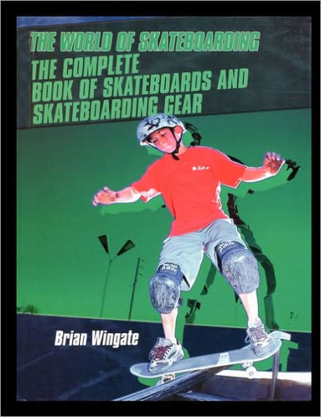 The Complete Book of Skateboards and Skateboarding Gear