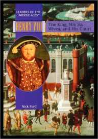 Title: Henry VIII: The King, His Six Wives, and His Court, Author: Nick Ford