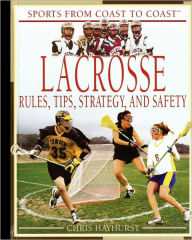 Title: Lacrosse: Rules, Tips, Strategy, and Safety, Author: Chris Hayhurst