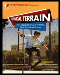 Title: Technical Terrain: A Skateboarder's Guide to Riding Skate Park Street Courses, Author: Justin Hocking