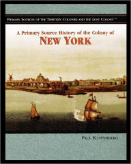 Title: A Primary Source History of the Colony of New York, Author: Paul Kupperberg